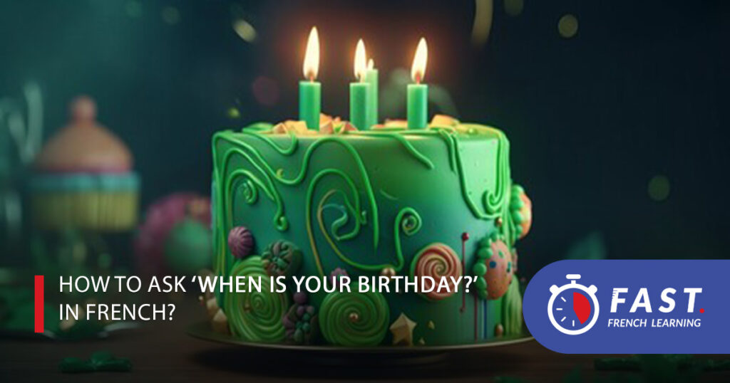 How to ask ‘When is your birthday’ in French? – The best guide for English speakers.