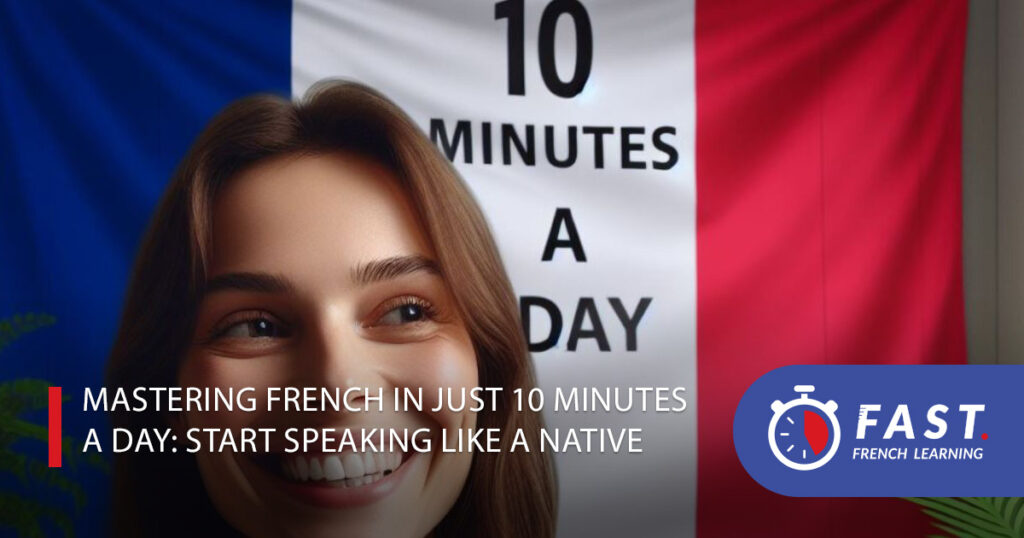 Mastering French in just 10 minutes a day: start speaking like a native