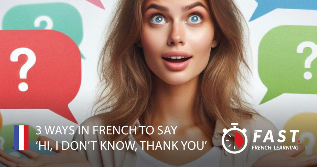 3 ways in French to say ‘Hi, I don’t know’, ‘thank you’