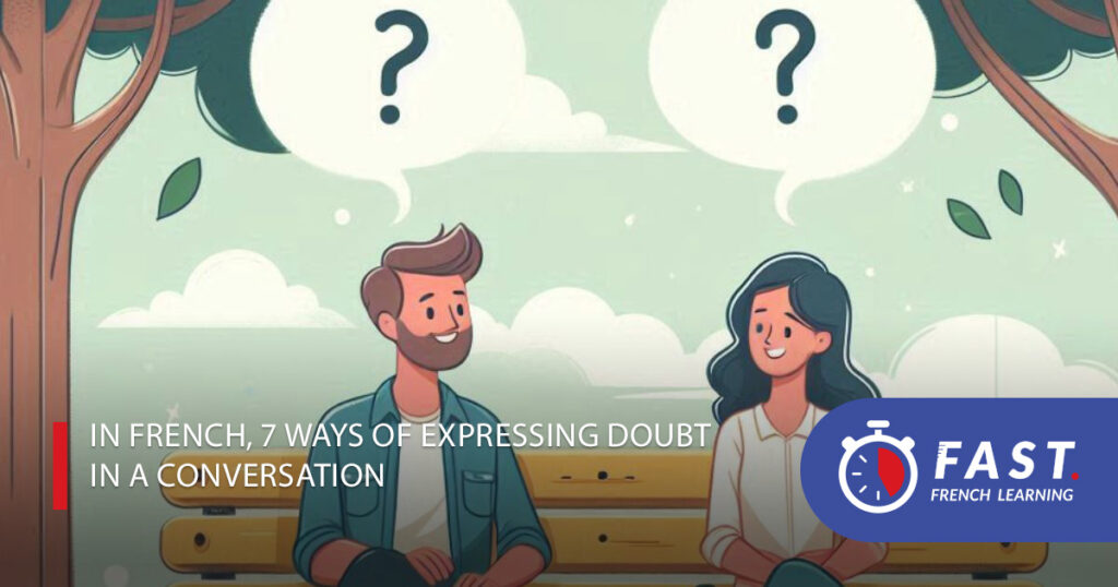 In French, 7 ways of expressing doubt in a conversation.